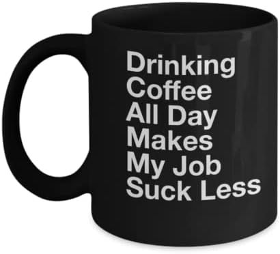 Ispijanje kafe cijeli dan čini moj posao sisati manje-11oz novost šolja za kafu